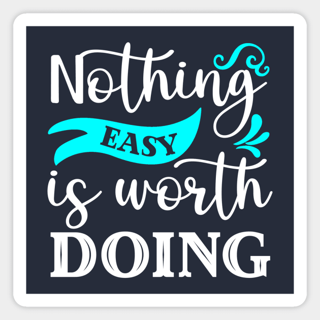 Nothing Easy Is Worth Doing Magnet by Horisondesignz